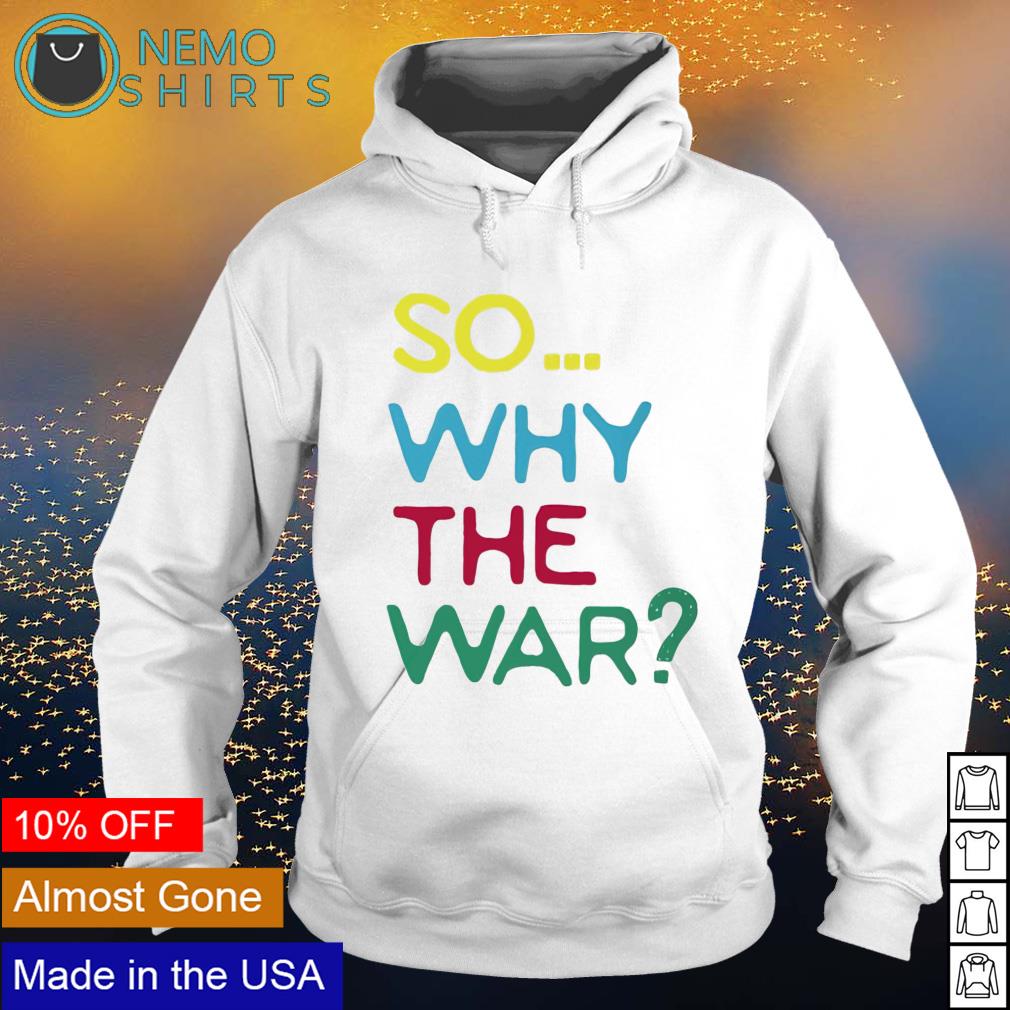 So why the war - Adult & Kids T-Shirts, Sweatshirts & Hoodies apparel design preview 2