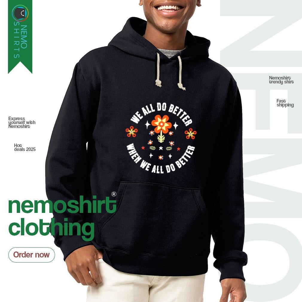 We all do better when flower - Adult & Kids T-Shirts, Sweatshirts & Hoodies apparel design preview 2