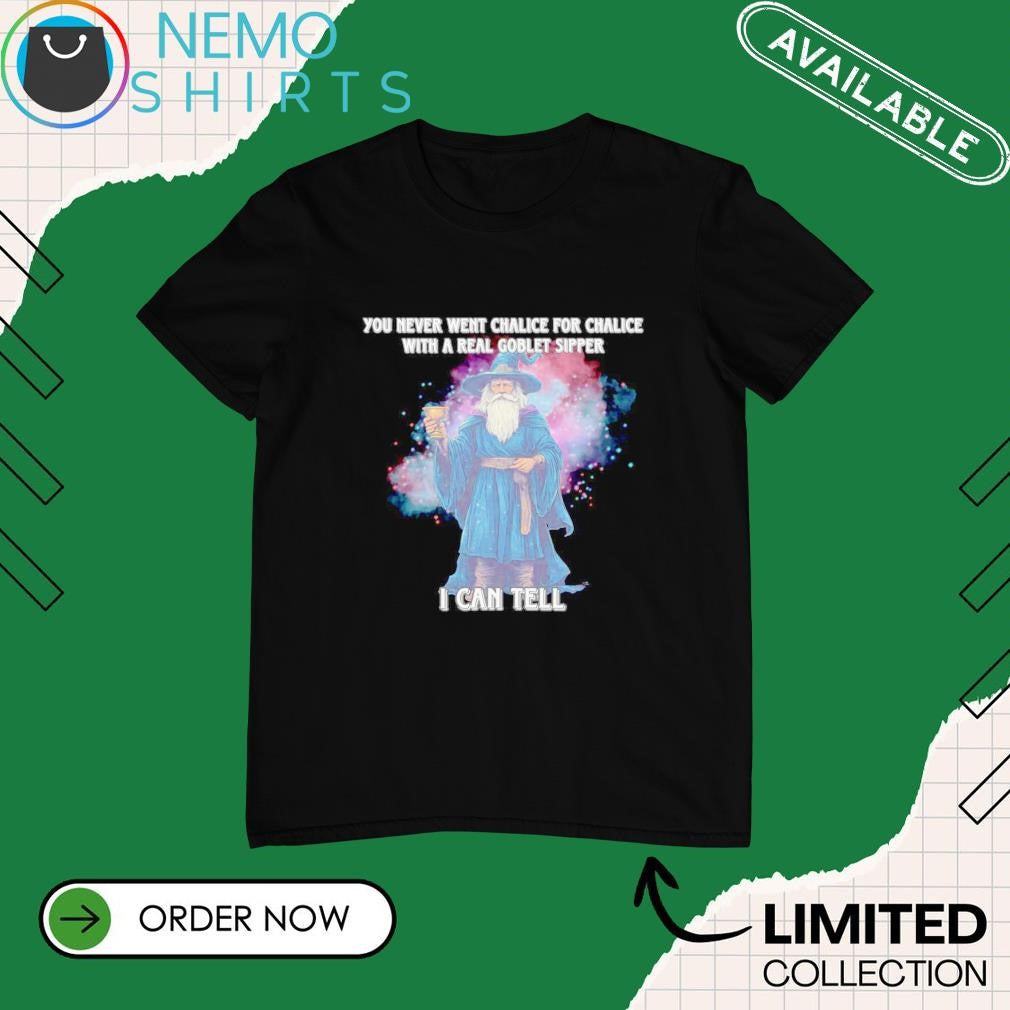 You never went chalice for with a real goblet sipper - Adult & Kids T-Shirts, Sweatshirts & Hoodies apparel design preview 1