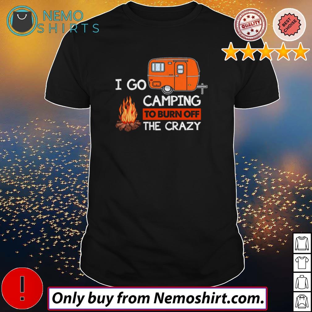 I go camping to burn off the crazy - Adult & Kids T-Shirts, Sweatshirts & Hoodies apparel design preview 1