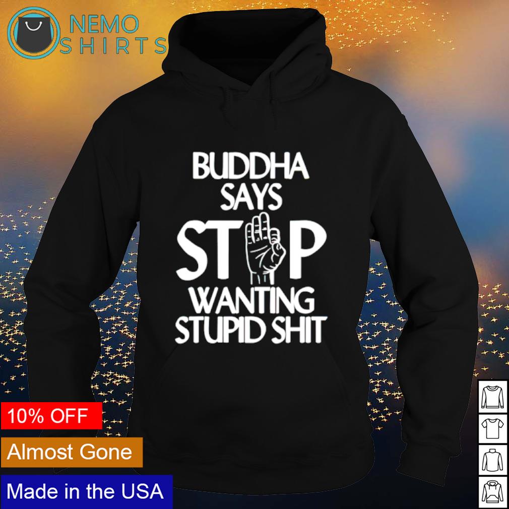 Buddha say stop wanting stupid shit - Adult & Kids T-Shirts, Sweatshirts & Hoodies apparel design preview 2