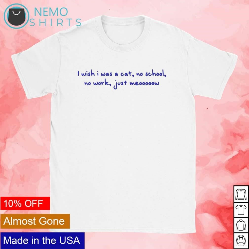 I wish was a cat no school work just meooooow - Adult & Kids T-Shirts, Sweatshirts & Hoodies apparel design preview 1