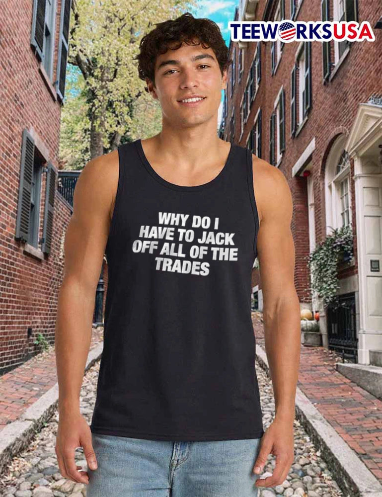 WHY DO I Have TO Jack OFF ALL OF THE Trades - Adult & Kids T-Shirts, Sweatshirts & Hoodies apparel design preview 6