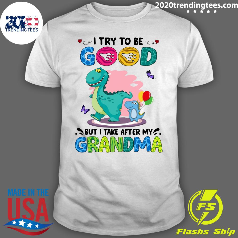 Dinosaurs I Try To Be Good But Take After My Grandma - Adult & Kids T-Shirts, Sweatshirts & Hoodies apparel design preview 1