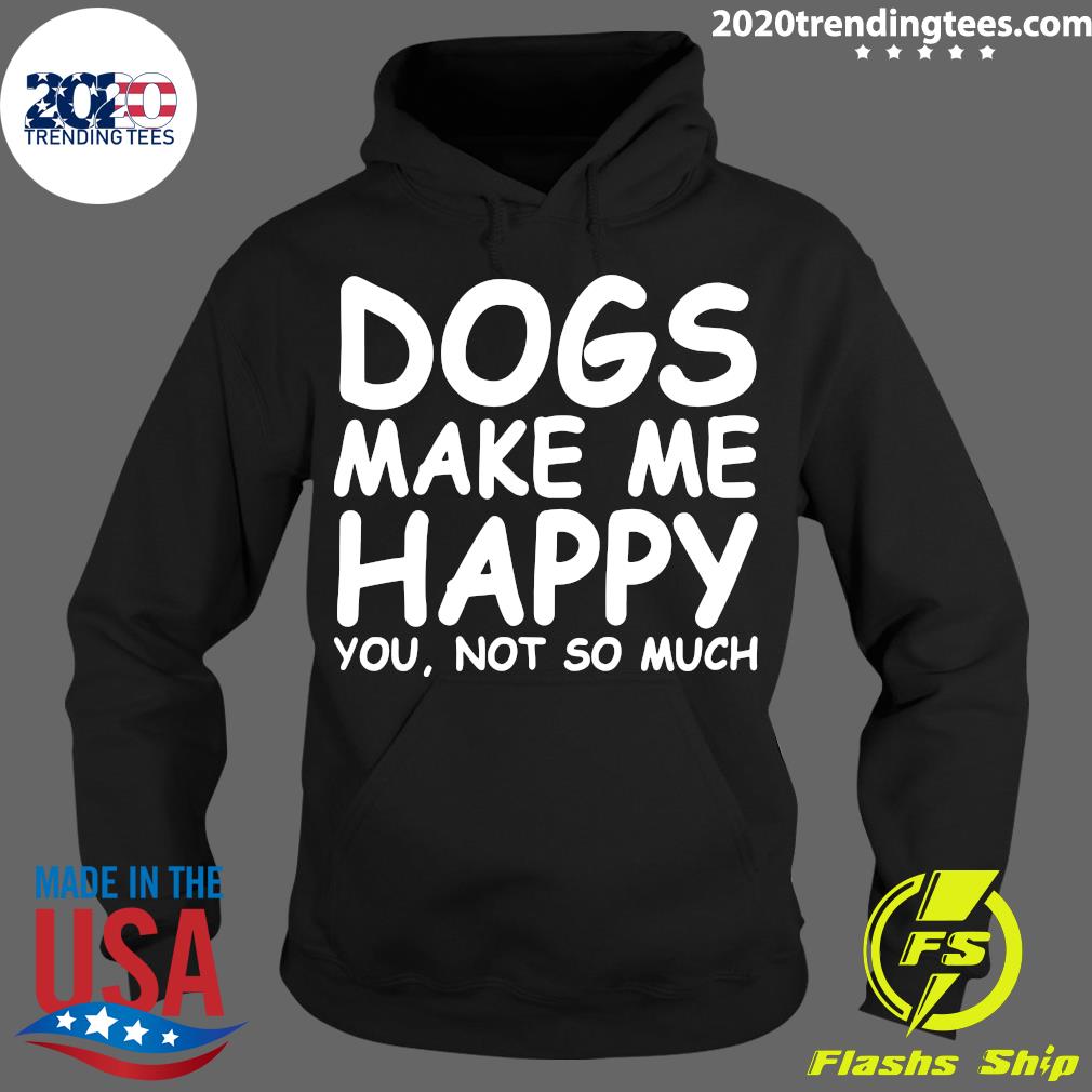 Dogs Make Me Happy You Not So Much - Adult & Kids T-Shirts, Sweatshirts & Hoodies apparel design preview 2