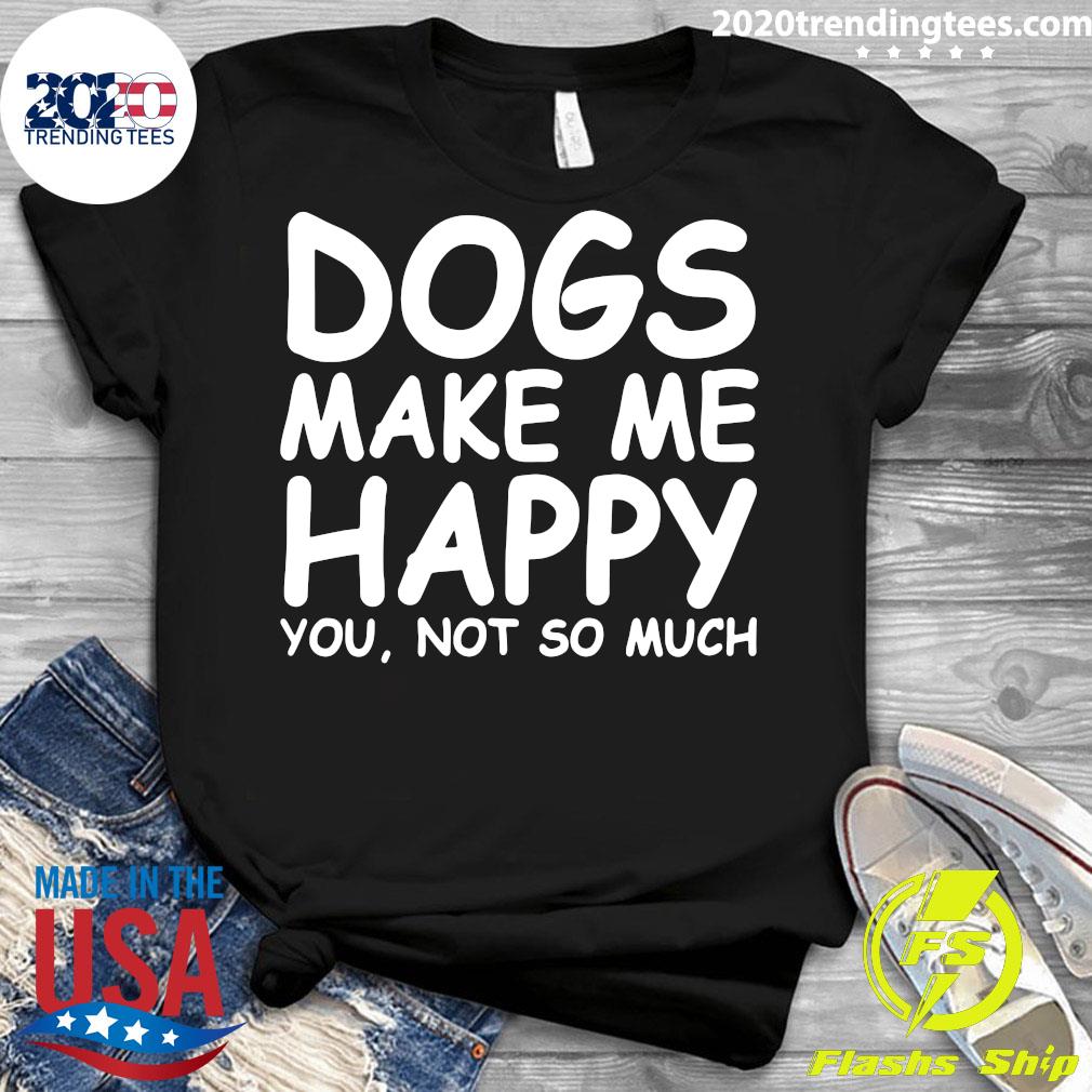 Dogs Make Me Happy You Not So Much - Adult & Kids T-Shirts, Sweatshirts & Hoodies apparel design preview 3
