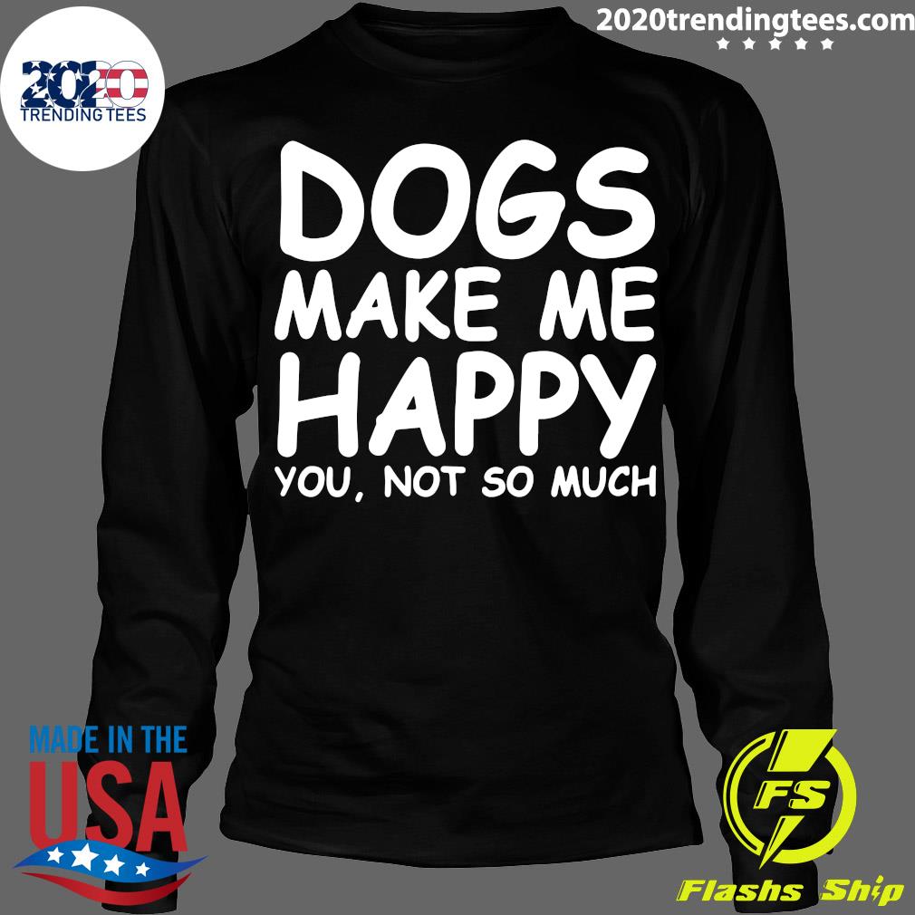 Dogs Make Me Happy You Not So Much - Adult & Kids T-Shirts, Sweatshirts & Hoodies apparel design preview 4