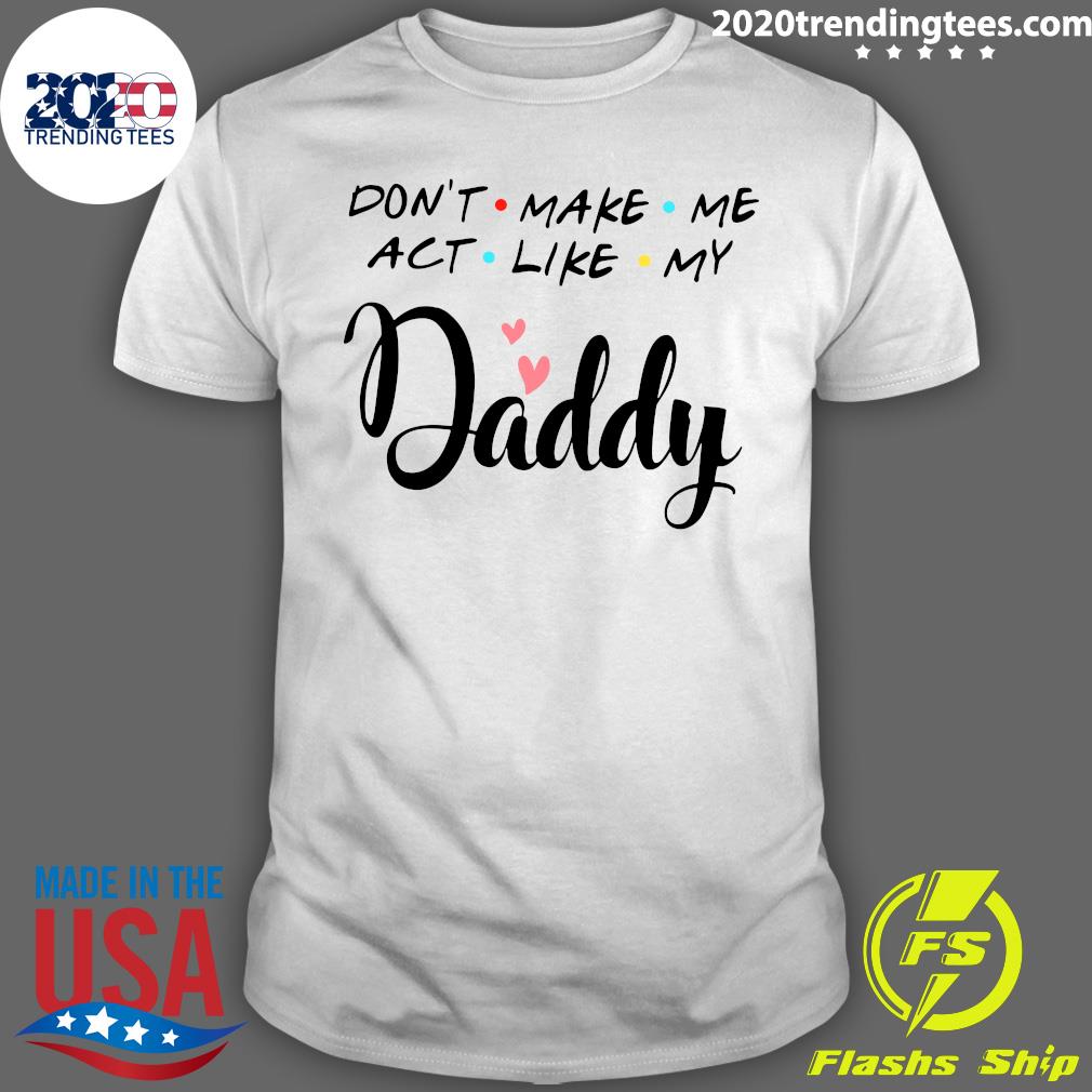 Don't Make Me Act Like My Daddy Funny Dad - Adult & Kids T-Shirts, Sweatshirts & Hoodies apparel design preview 1