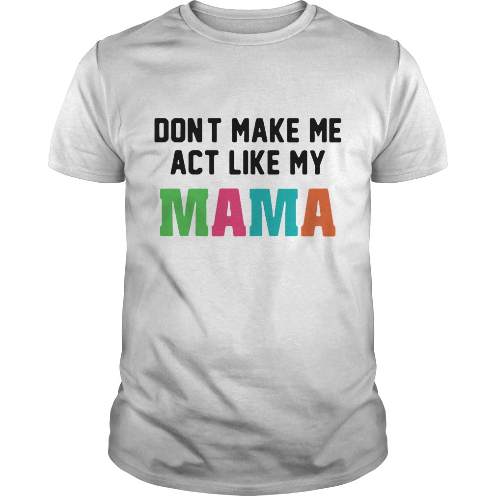Don't make me act like my mama - Adult & Kids T-Shirts, Sweatshirts & Hoodies apparel design preview 1