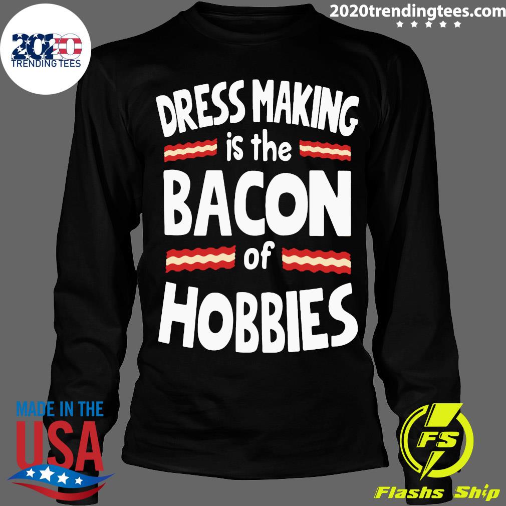 Dress Making Is The Bacon Of Hobbies - Adult & Kids T-Shirts, Sweatshirts & Hoodies apparel design preview 4