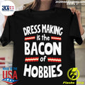 Dress Making Is The Bacon Of Hobbies - Adult & Kids T-Shirts, Sweatshirts & Hoodies apparel design preview 1