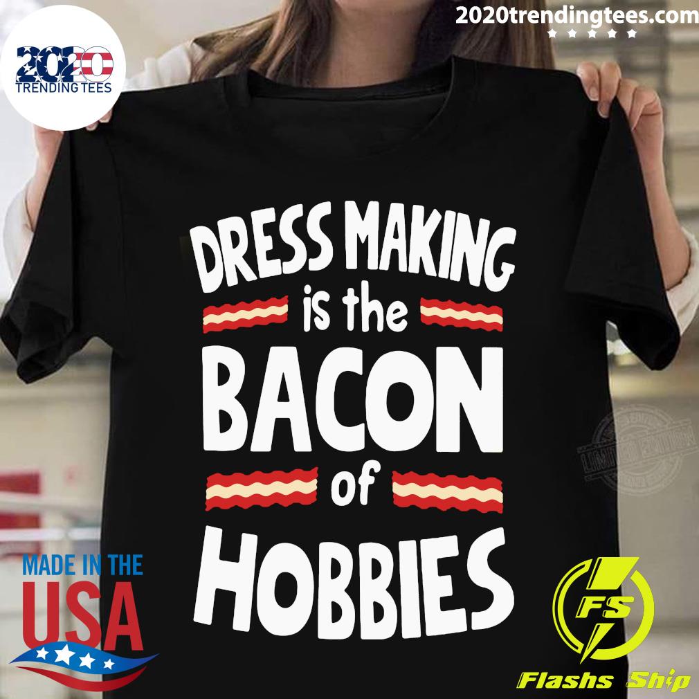 Dress Making Is The Bacon Of Hobbies - Adult & Kids T-Shirts, Sweatshirts & Hoodies apparel design preview 1