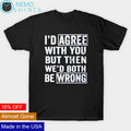 I'd agree with you but then wed both be wrong - Adult & Kids T-Shirts, Sweatshirts & Hoodies apparel design preview 1