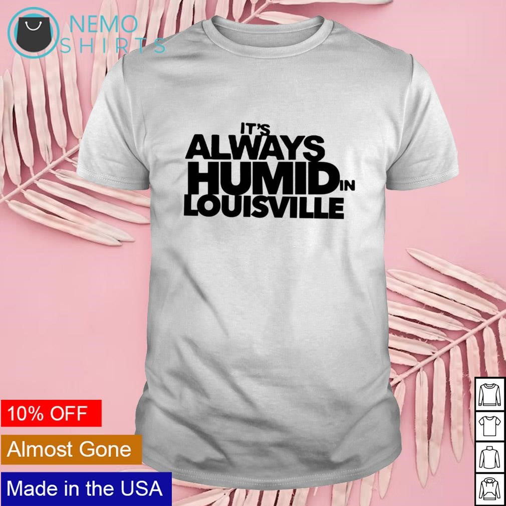 Its always humid in Louisville - Adult & Kids T-Shirts, Sweatshirts & Hoodies apparel design preview 1