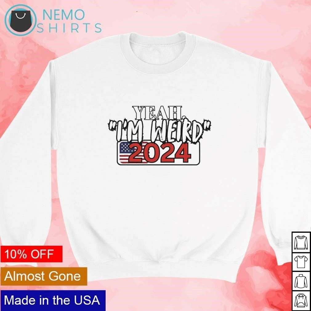 Yeah I'm weird 2024 - Adult & Kids T-Shirts, Sweatshirts & Hoodies apparel design preview 4