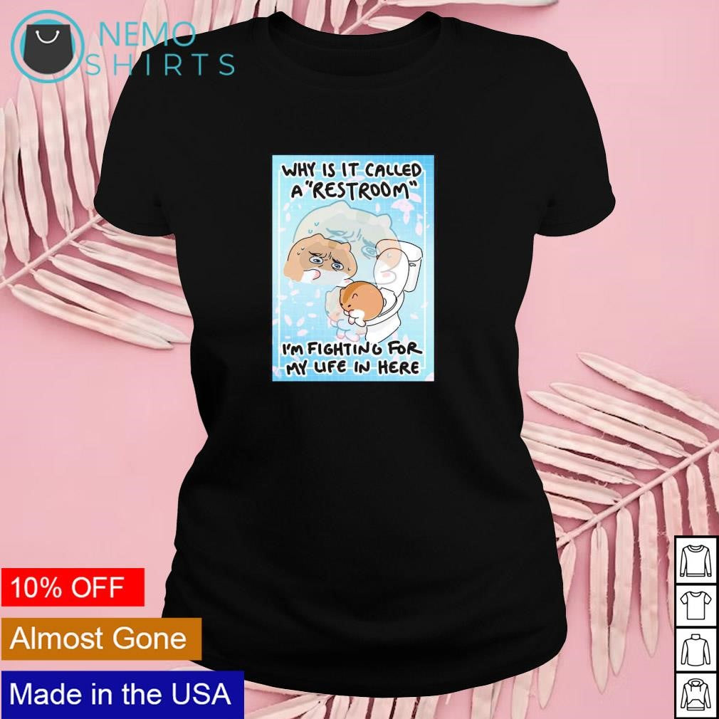 Why is it called a restroom I'm fighting for my life - Adult & Kids T-Shirts, Sweatshirts & Hoodies apparel design preview 4