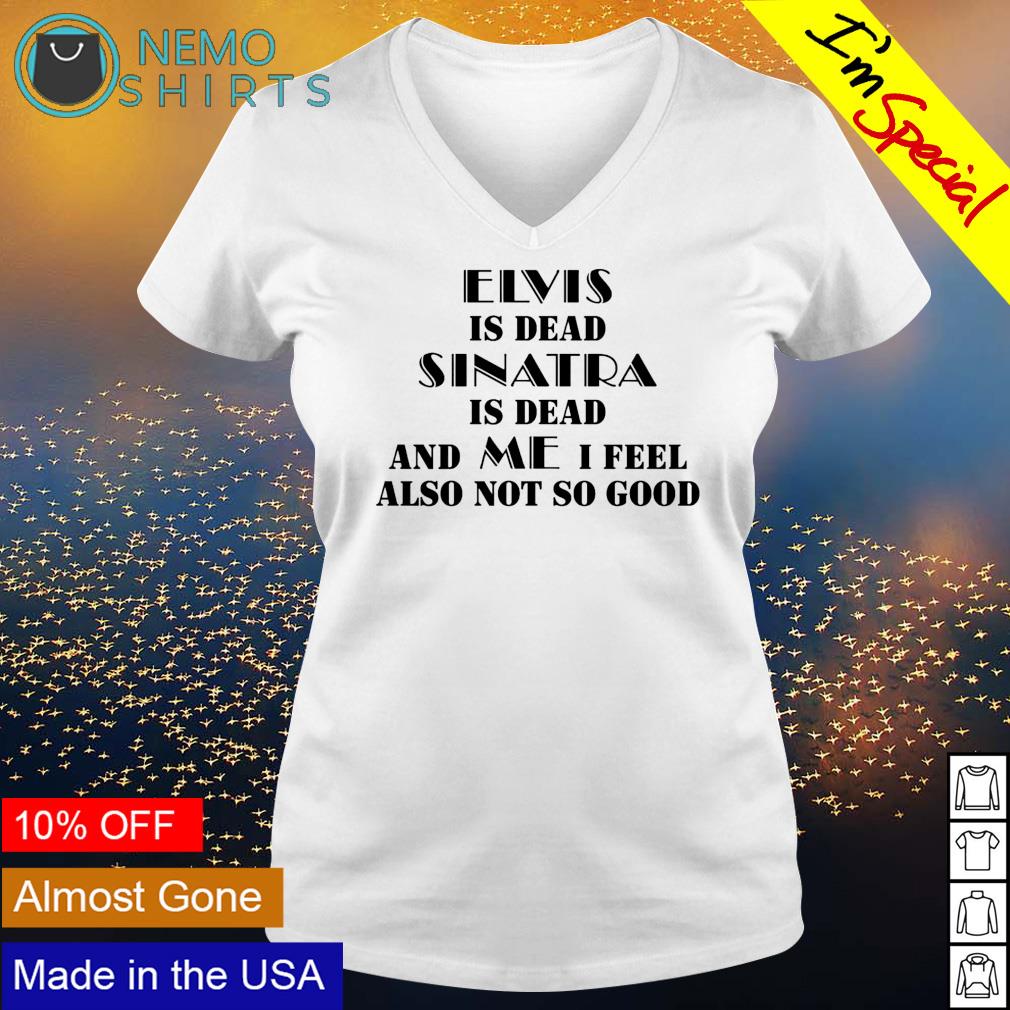 Elvis is dead sinatra and me I feel also not so good - Adult & Kids T-Shirts, Sweatshirts & Hoodies apparel design preview 5