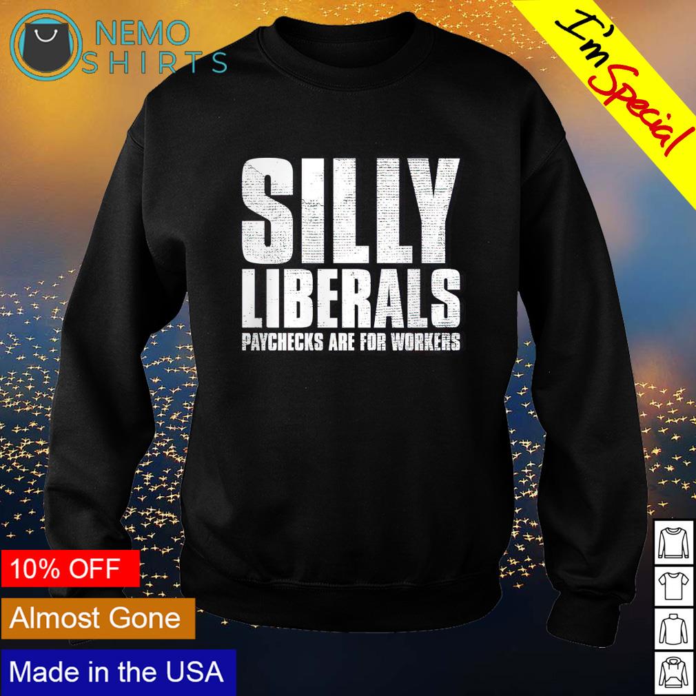 Silly liberals paychecks are for workers - Adult & Kids T-Shirts, Sweatshirts & Hoodies apparel design preview 4
