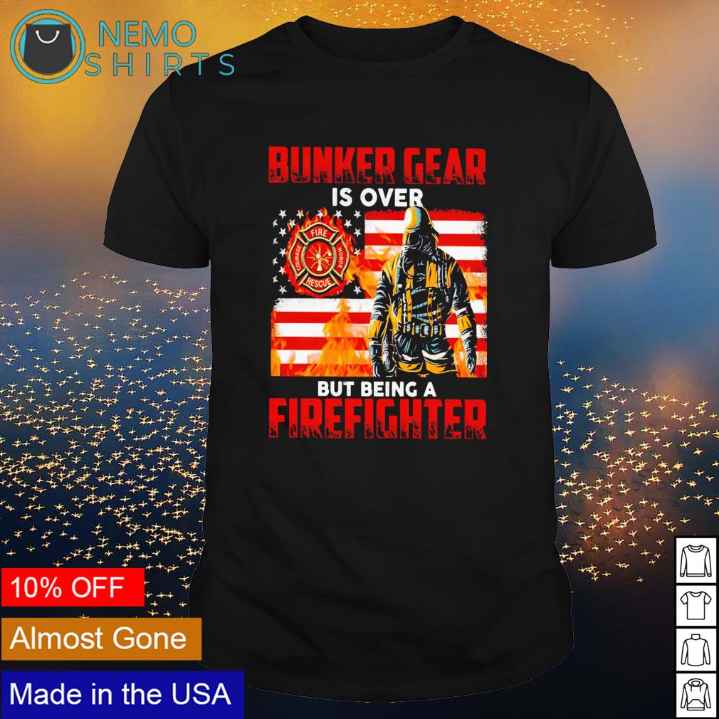 Bunker gear is over but being a firefighter - Adult & Kids T-Shirts, Sweatshirts & Hoodies apparel design preview 1