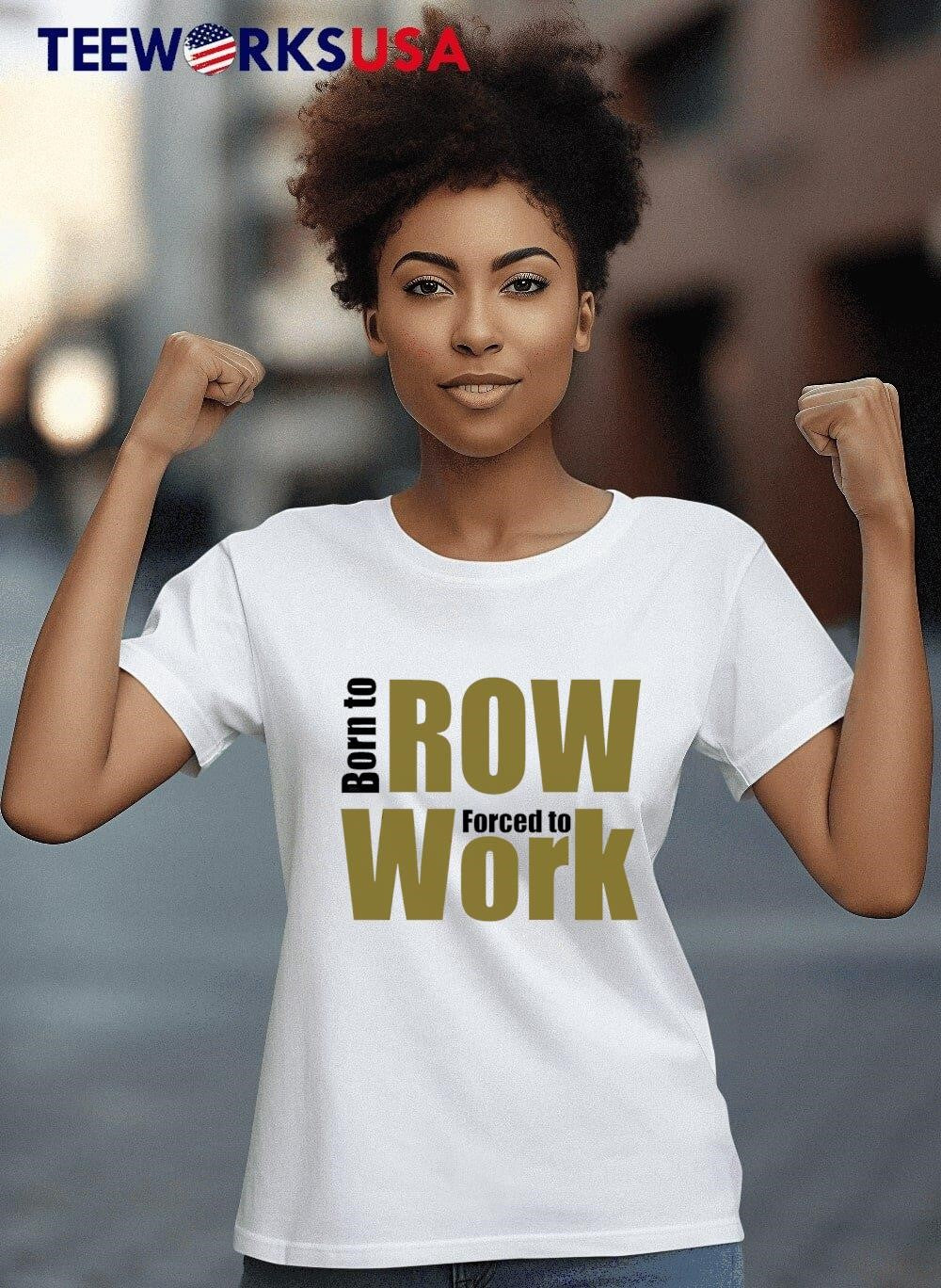 Born to ROW Forced Work - Adult & Kids T-Shirts, Sweatshirts & Hoodies apparel design preview 8