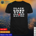 Black lives still fucking matter - Adult & Kids T-Shirts, Sweatshirts & Hoodies apparel design preview 1