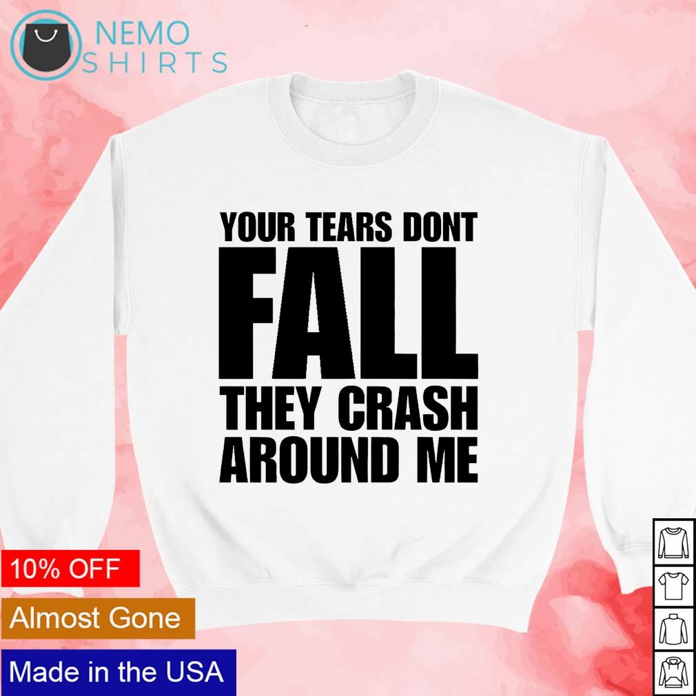 Your tears dont fall they crash around me - Adult & Kids T-Shirts, Sweatshirts & Hoodies apparel design preview 3