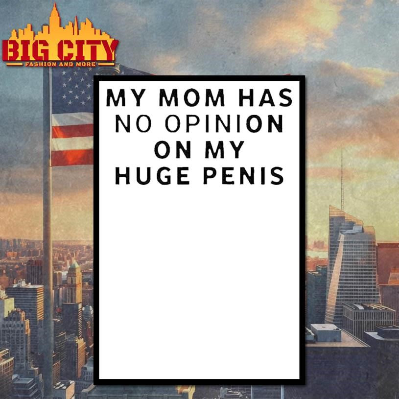 My Mom Has No Opinion On Huge Penis - Adult & Kids T-Shirts, Sweatshirts & Hoodies apparel design preview 4
