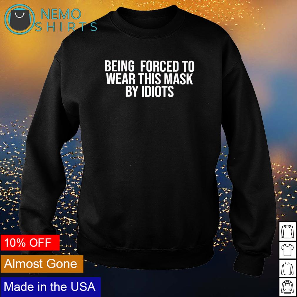 Being forced to wear this mask by idiots - Adult & Kids T-Shirts, Sweatshirts & Hoodies apparel design preview 4
