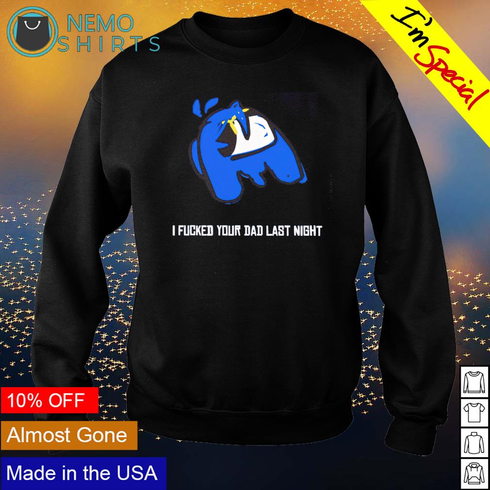 Among Us I fucked your dad last night - Adult & Kids T-Shirts, Sweatshirts & Hoodies apparel design preview 4