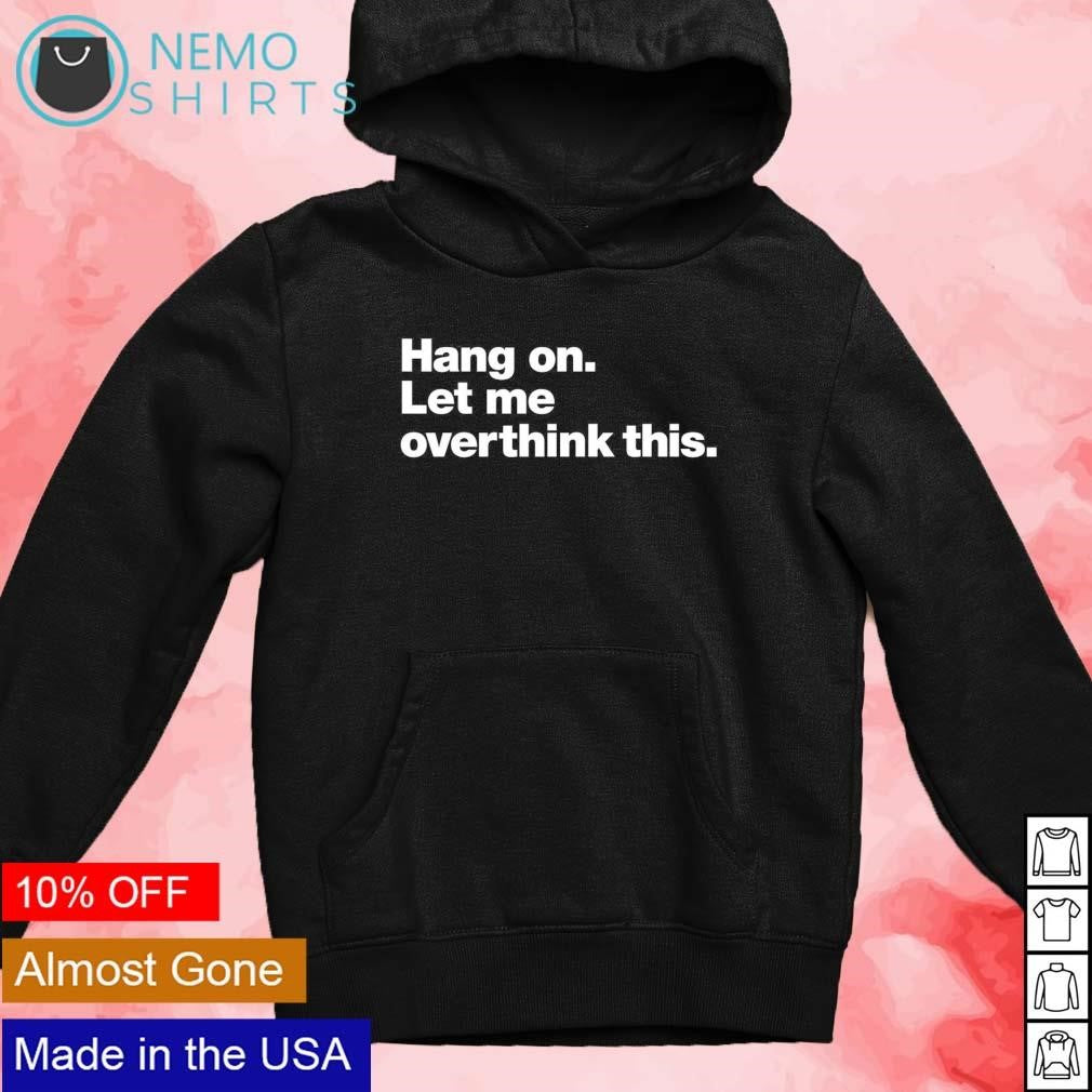 Hang on let me overthink this - Adult & Kids T-Shirts, Sweatshirts & Hoodies apparel design preview 2