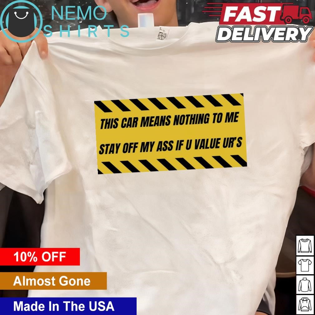 This car means nothing to me please stay off my ass - Adult & Kids T-Shirts, Sweatshirts & Hoodies apparel design preview 1