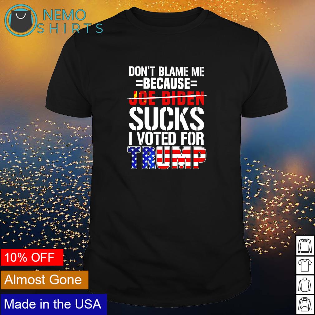 Don't blame me because Biden sucks I voted for Trump - Adult & Kids T-Shirts, Sweatshirts & Hoodies apparel design preview 1