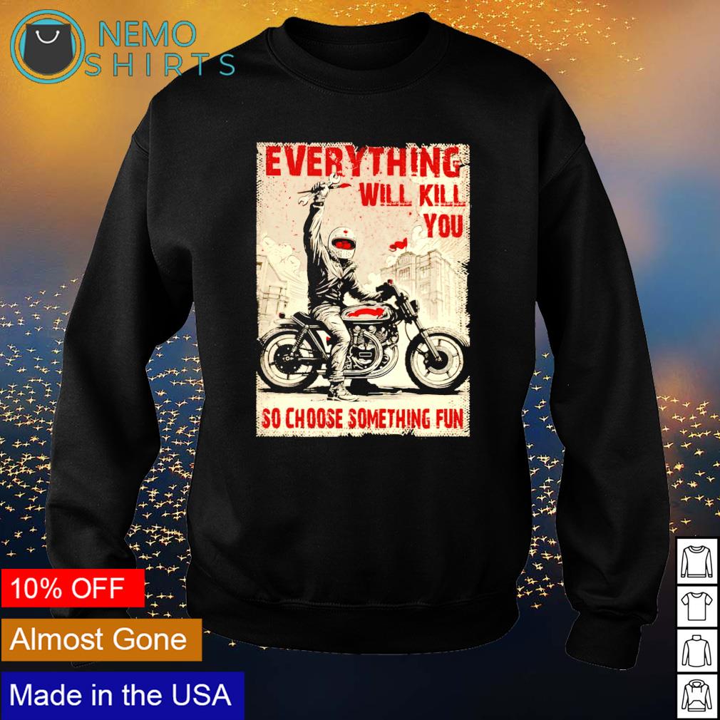 Biker everything will kill you so choose something - Adult & Kids T-Shirts, Sweatshirts & Hoodies apparel design preview 4