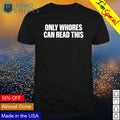 Only whores can read this - Adult & Kids T-Shirts, Sweatshirts & Hoodies apparel design preview 1