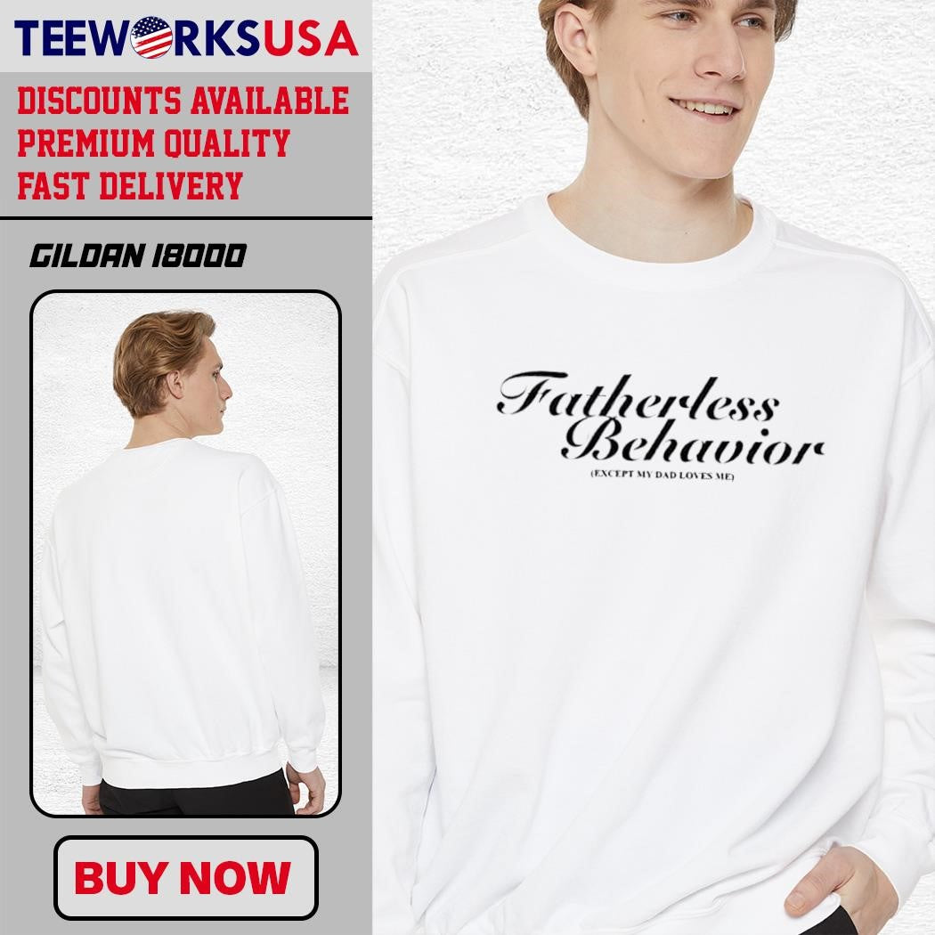 Fatherless Behavior Except My Dad Loves Me simple - Adult & Kids T-Shirts, Sweatshirts & Hoodies apparel design preview 3
