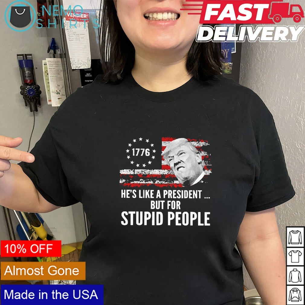 Trump he's like a president but for stupid 1776 US - Adult & Kids T-Shirts, Sweatshirts & Hoodies apparel design preview 3
