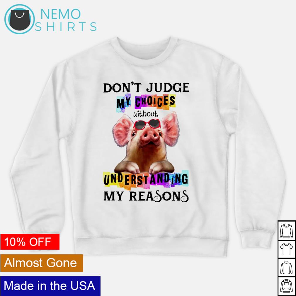 Pig don't judge my choices without understanding - Adult & Kids T-Shirts, Sweatshirts & Hoodies apparel design preview 4