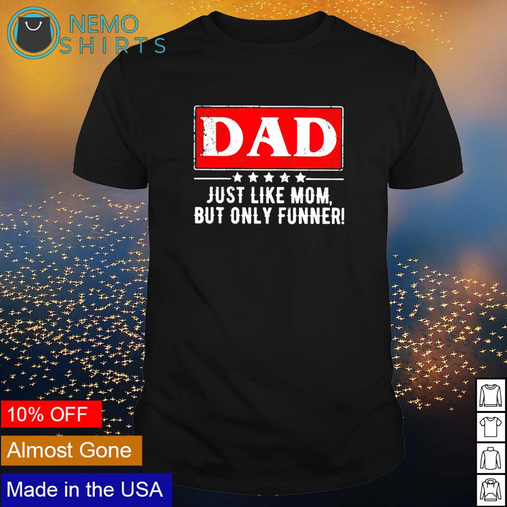 Dad just like mom but only funner - Adult & Kids T-Shirts, Sweatshirts & Hoodies apparel design preview 1