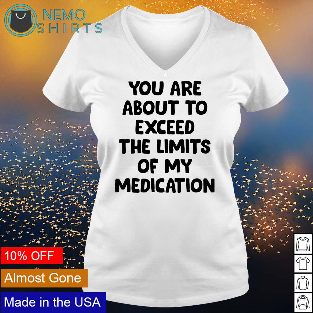You are about to exceed the limits of my medication - Adult & Kids T-Shirts, Sweatshirts & Hoodies apparel design preview 5