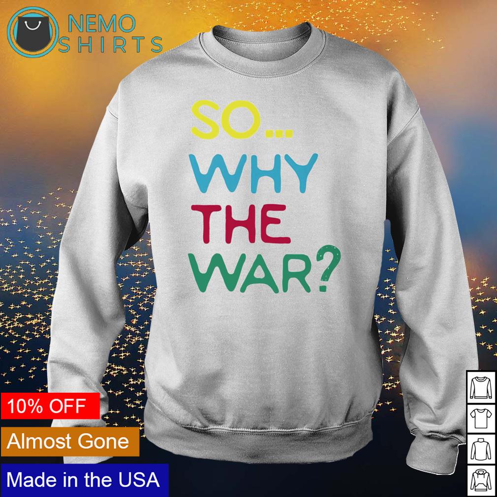 So why the war - Adult & Kids T-Shirts, Sweatshirts & Hoodies apparel design preview 4