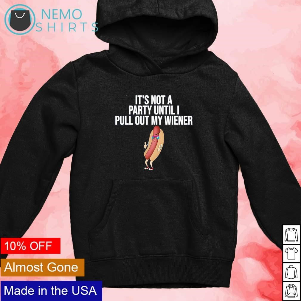 Its not a party until I pull out my wiener - Adult & Kids T-Shirts, Sweatshirts & Hoodies apparel design preview 2