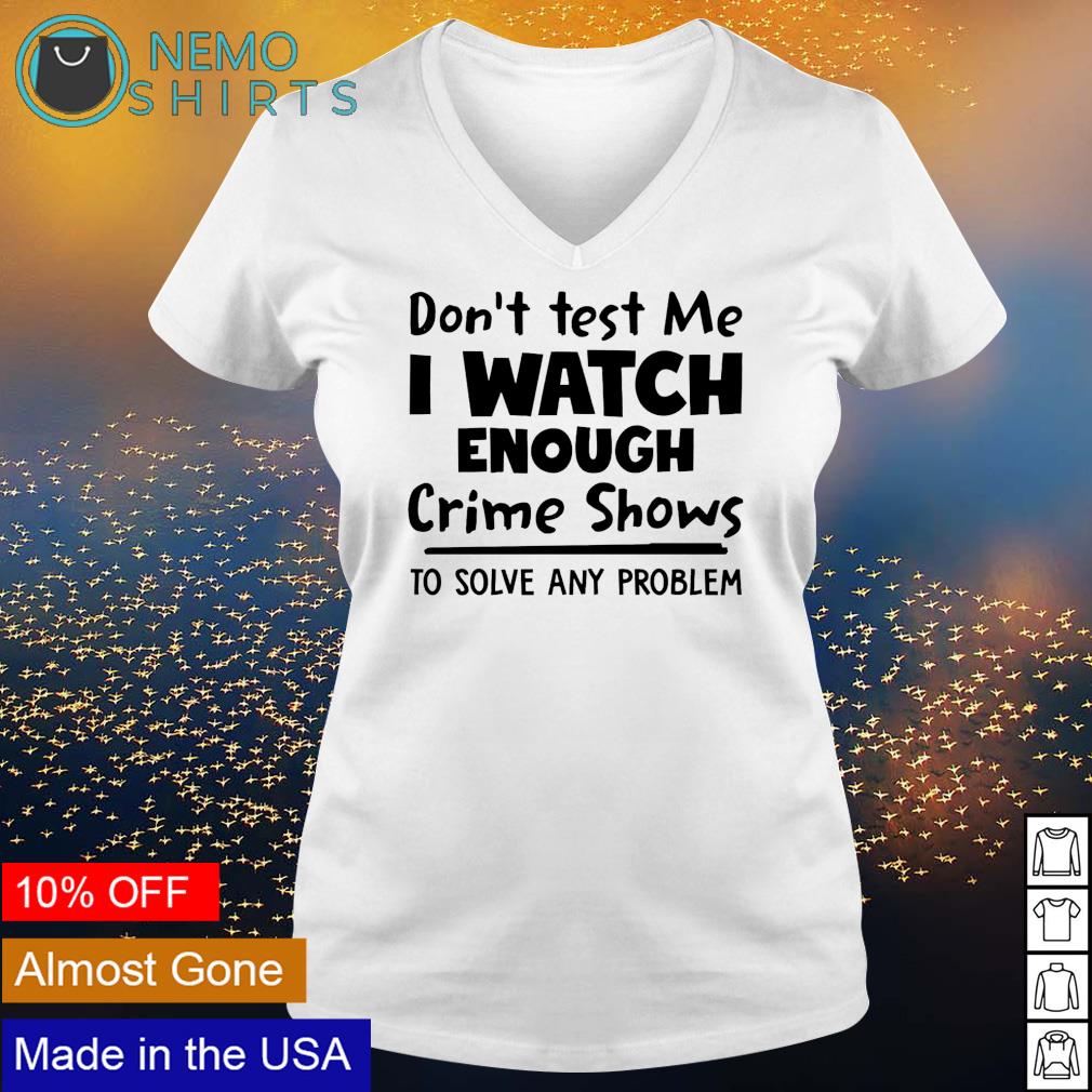 Don't test me I watch enough crime shows to solve any - Adult & Kids T-Shirts, Sweatshirts & Hoodies apparel design preview 5