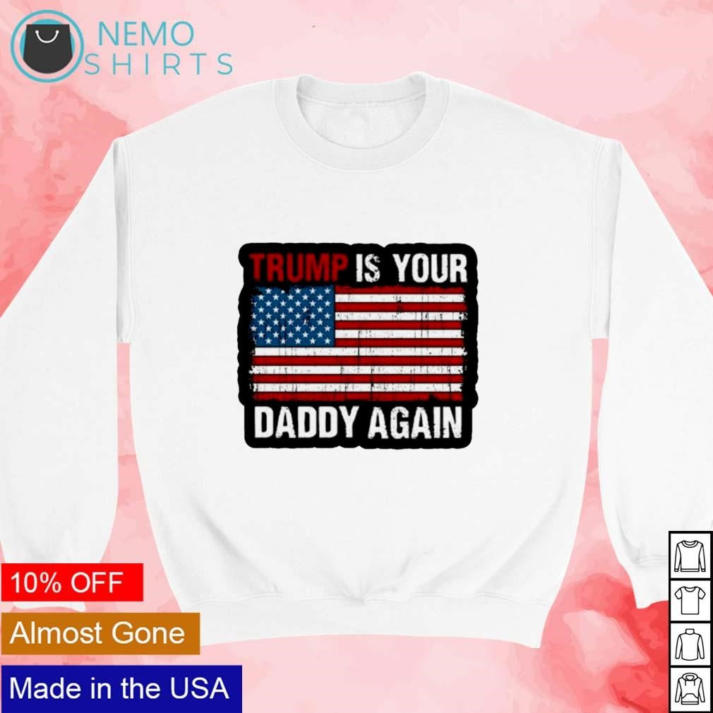Trump is your daddy again 47th president US flag - Adult & Kids T-Shirts, Sweatshirts & Hoodies apparel design preview 3