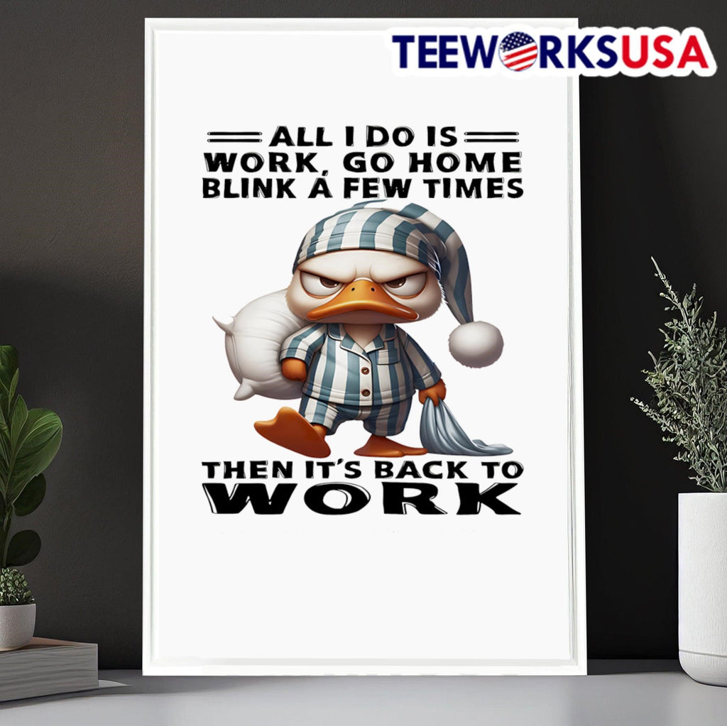 Duck all I do is work go home blink a few times then - Adult & Kids T-Shirts, Sweatshirts & Hoodies apparel design preview 6