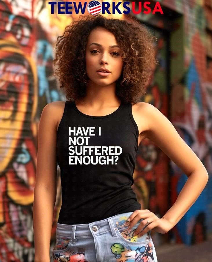 Have I Not Suffered Enough - Adult & Kids T-Shirts, Sweatshirts & Hoodies apparel design preview 7