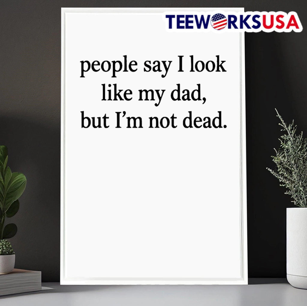 People Say I Look Like My Dad But Am Not Dead - Adult & Kids T-Shirts, Sweatshirts & Hoodies apparel design preview 6