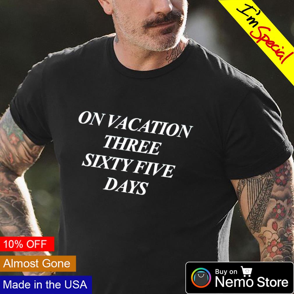 On vacation three sixtyfive days - Adult & Kids T-Shirts, Sweatshirts & Hoodies apparel design preview 4