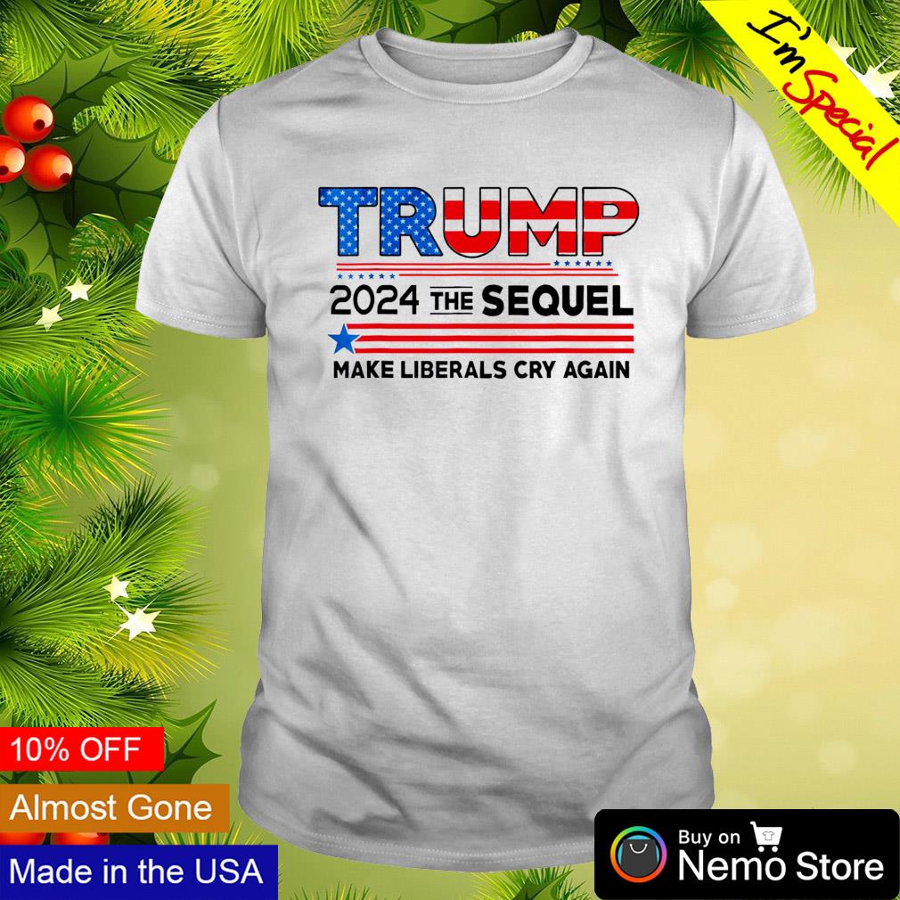 Trump 2024 the Sequel make Liberals cry again - Adult & Kids T-Shirts, Sweatshirts & Hoodies apparel design preview 1