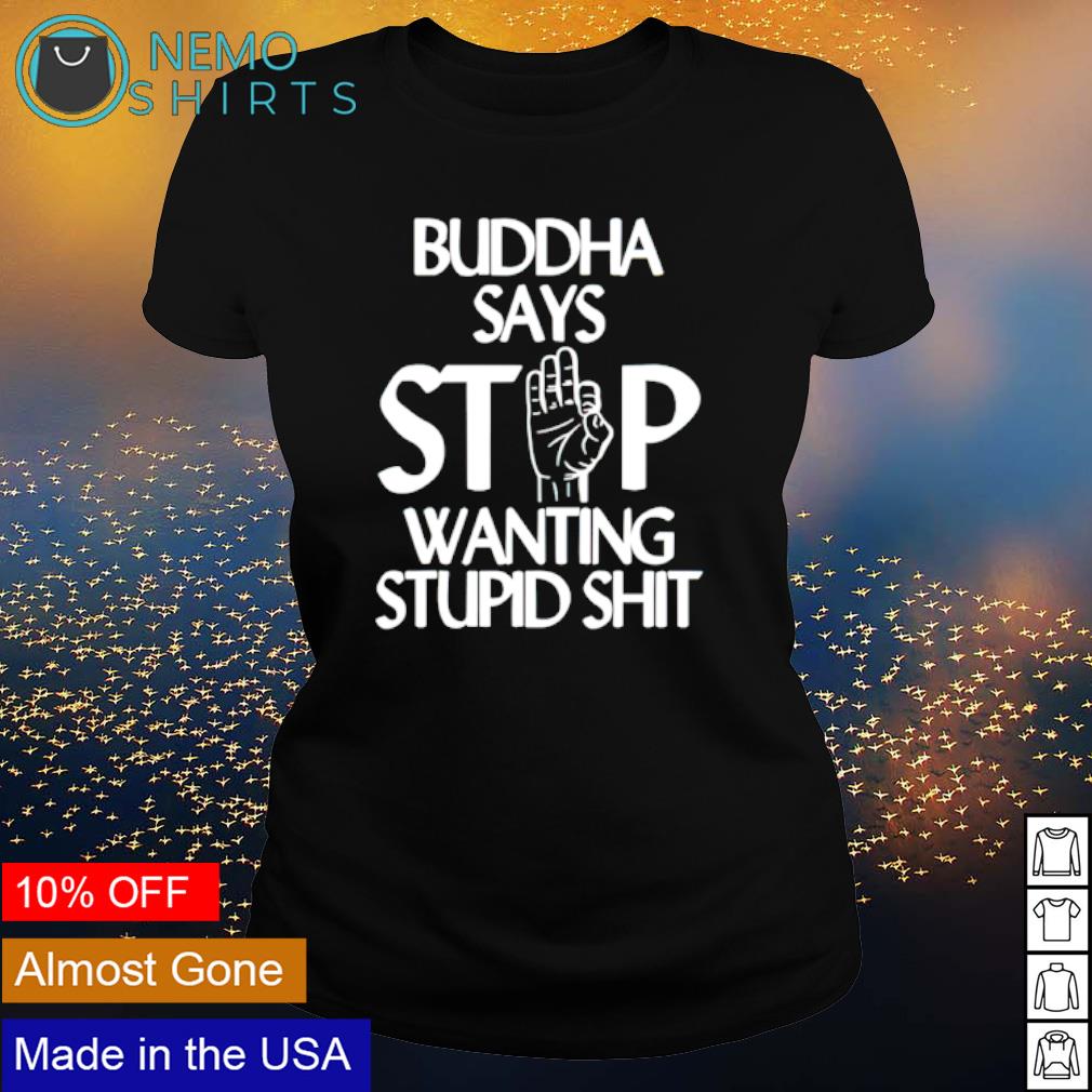 Buddha say stop wanting stupid shit - Adult & Kids T-Shirts, Sweatshirts & Hoodies apparel design preview 3