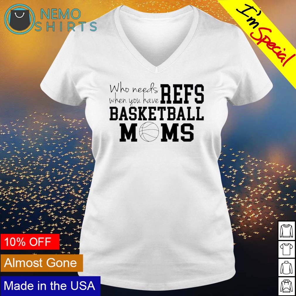 Who needs when you have refs basketball moms - Adult & Kids T-Shirts, Sweatshirts & Hoodies apparel design preview 5